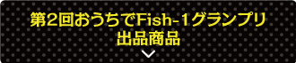 第2回 おうちでFish-1グランプリ 出品商品
