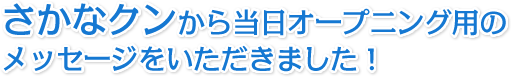 さかなクンから当日オープニング用のメッセージコメントをいただきました！