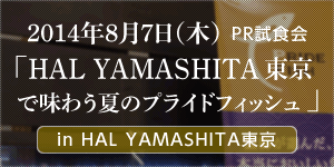PR試食会「HAL YAMASHITA東京で味わう夏のプライドフィッシュ」を開催しました！